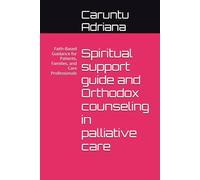 Spiritual support guide and Orthodox counseling in palliative care: Faith-Based Guidance for Patients, Families, and Care Professionals