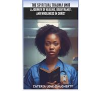 SPIRITUAL TRAUMA UNIT: A Journey of Healing, Deliverance, and Wholeness in Christ