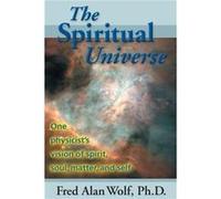 The Spiritual Universe: One Physicists Vision of Spirit, Soul, Matter, and Self