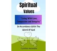 SPIRITUAL VALUES: Living with Love, Compassion and Integrity, In Accordance with the Word of God