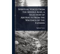 Spiritual Voices From the Middle Ages, a Selection of Abstracts From the Writings of the Fathers