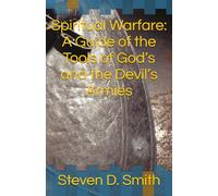 Spiritual Warfare: A Guide of the Tools of God’s and the Devil’s Army