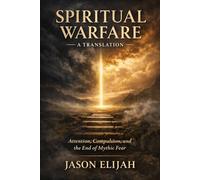 Spiritual Warfare: A Translation: Attention, Compulsion, and the End of Mythic Fear