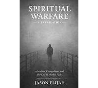 Spiritual Warfare: A Translation: Attention, Compulsion, and the End of Mythic Fear