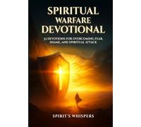 Spiritual Warfare Devotional: 33 Devotions for Overcoming Fear, Shame, and Spiritual Attack
