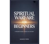 Spiritual Warfare for Beginners: A Prayer Guide to Walk in Victory