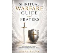 Spiritual Warfare Guide and Prayers: Recognize the Enemy, Arm Yourself with Biblical Truth, and Walk in Deliverance and Victory