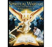 Spiritual Warfare Prayers And Motivational Bible Verses: A Powerful Guide To Overcoming Life’s Battles Through Faith And Prayer