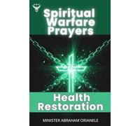 Spiritual Warfare Prayers for Healing and Health Restoration: Divine Prayers to Regain Strength, Rebuild Your Body, and Restore Your Soul: Powerful Daily Prayers and Scriptures for Healing