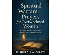 Spiritual Warfare Prayers for Overwhelmed Women: A 21 Day Holiday Battle Plan for Peace, Rest, and Protection