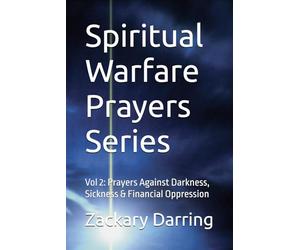Spiritual Warfare Prayers Series: Vol 2: Prayers Against Darkness, Sickness & Financial Oppression