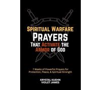 Spiritual Warfare Prayers That Activate the Armor of God: 7 Weeks of Powerful Prayers for Protection, Peace, and Spiritual Strength