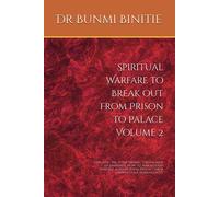Spiritual Warfare To Break Out From Prison To Palace Volume 2: Exposing The Four Satanic Strongmen Of Darkness; How To War A Good Warfare Against Them And Set Their Captives Free Permanently