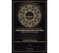 Spiritual Workbook for Women - When Releasing What You Were Never Meant to Carry Again: Christian Bible Study - Grow Closer to God Before the Old Weight Settles Back
