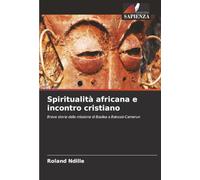 Spiritualità africana e incontro cristiano: Breve storia della missione di Basilea a Bakossi-Camerun