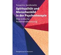 Spiritualität und Menschenbild in der Psychotherapie: Eine kritische Auseinandersetzung