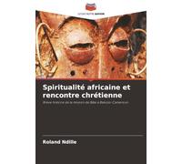 Spiritualité africaine et rencontre chrétienne: Brève histoire de la mission de Bâle à Bakossi-Cameroun