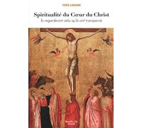 Spiritualité du coeur du Christ: Ils regarderont celui qu'ils ont transpercé