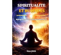 SPIRITUALITE ET BUSINESS: Reprogrammer son esprit pour bâtir sa vie