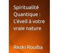 Spiritualité Quantique : L’éveil à votre vraie nature