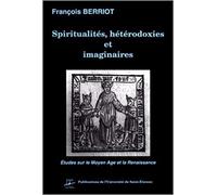 Spiritualités, Hétérodoxies Et Imaginaires - Études Sur Le Moyen Âge Et La Renaissance