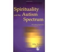 Spirituality and the Autism Spectrum Abe Isanon (Auteur)