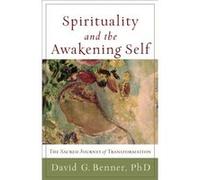 Spirituality and the Awakening Self The Sacred Journey of Transformation by David G. Phd Benner David G Benner (Auteur)