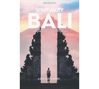 SPIRITUALITY BALI - Inside The Ancient Healing Practices, Ceremonies, Rituals, and Beliefs on The Island of the Gods: A Sacred Self Care Journey