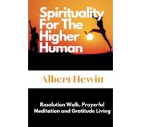 Spirituality For The Higher Human: Resolution Walk, Prayerful Meditation and Gratitude Living