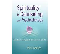 Spirituality in Counseling and Psychotherapy: An Integrative Approach That Empowers Clients