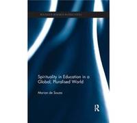 Spirituality in Education in a Global Pluralised World by de Souza & Marian Federation University & Ballarat & Australia and Australian Catholic Universit Marian Federation University De Souza, Austra