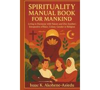 SPIRITUALITY MANUAL BOOK FOR MANKIND: Living in Harmony with Nature and One Another - Irrespective of Race, Colour, Gender or Religion