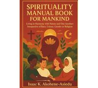 SPIRITUALITY MANUAL BOOK FOR MANKIND: Living in Harmony with Nature and One Another - Irrespective of Race, Colour, Gender or Religion