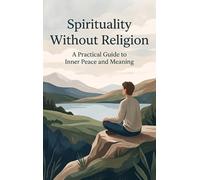 Spirituality Without Religion: A Practical Guide to Inner Peace and Meaning