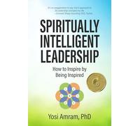 Spiritually Intelligent Leadership: How to Inspire by Being Inspired