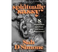 Spiritually Sassy : 8 Radical Steps to Activate Your Innate Superpowers | Sah D. Simone Sah D. SimoneSah D. Simone (Auteur)