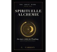Spirituelle Alchemie: Die innere Arbeit der Wandlung - Solve et Coagula, die Farbstufen und das Große Werk im Inneren