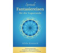 Spirituelle Fantasiereisen für die Yogastunde: Tiefenentspannung, Progressive Muskelrelaxation, Autosuggestion & Autogenes Training