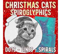 Spiroglyphics Dots Lines Spirals Christmas Cats: Cute Seasonal Kitty Puzzle Coloring Book Featuring Tricky Patterns and Optical Surprises for Adults to Reduce Stress & Enjoy