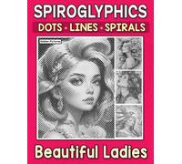 Spiroglyphics Dots Lines Spirals Hidden Pictures Beautiful Ladies: One Color Coloring Book for Adults an Teens to Relax, Unwind, and Reveal Elegant Portraits Through Calming Artistic Style