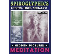 Spiroglyphics Dots Lines Spirals Hidden Pictures Meditation: A Calming Coloring Adventure to Spark Creativity and Mindfulness, Great Gift for Relaxation