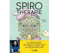 Spirothérapie – Des pranayamas aux pratiques modernes, plus de 50 techniques de respiration