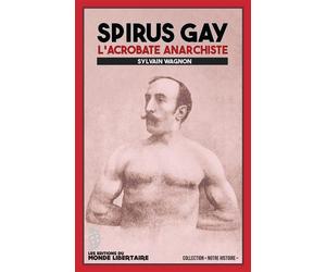 Spirus Gay L’acrobate anarchiste - Sylvain Wagnon - Monde Libertaire Eds - broché - Essai