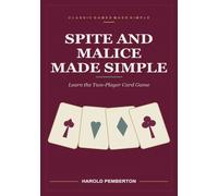 Spite and Malice Made Simple: Learn the Two-Player Card Game - the Payoff Pile, the Four Centre Stacks, Kings as Wild Cards, and the Turn That Never ... the Four Centre Stacks, Kings as Wild Card