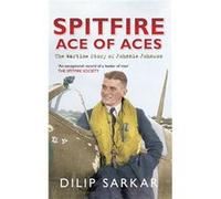 Spitfire Ace Of Aces: The Wartime Story Of Johnnie Johnson (Paperback) Dilip Sarkar, (Auteur)