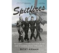 Spitfires: The American Women Who Flew in the Face of Danger During World War II