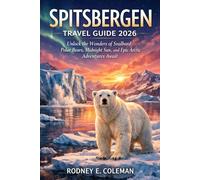 Spitsbergen Travel Guide 2026: Unlock the Wonders of Svalbard: Polar Bears, Midnight Sun, and Epic Arctic Adventures Await