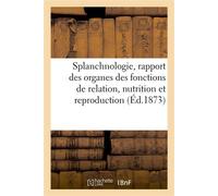 Splanchnologie, rapport des principaux organes des fonctions de relation, nutrition et reproduction Aide-mémoire à l'usage des médecins, des chirurgiens et des élèves de médecine - Collectif - Hachett