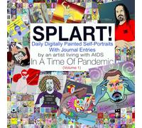 SPLART! Daily Digitally Painted Self-Portraits With Journal Entries By An Artist Living With AIDS In A Time Of Pandemic (volume 1)