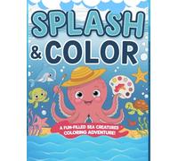 Splash & Color: A Fun Filled Sea Creatures Coloring Adventure